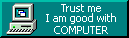 Web 1.0 style button with the text 'Trust me I am good with COMPUTER'
